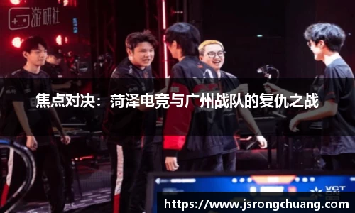 焦点对决：菏泽电竞与广州战队的复仇之战