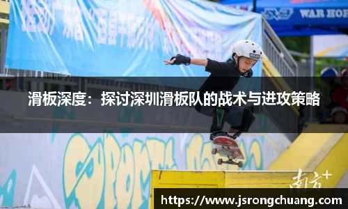 滑板深度：探讨深圳滑板队的战术与进攻策略