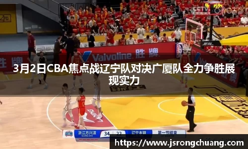 3月2日CBA焦点战辽宁队对决广厦队全力争胜展现实力