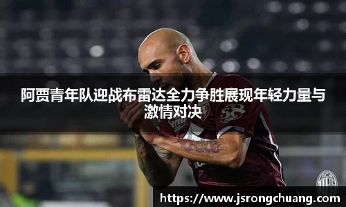 阿贾青年队迎战布雷达全力争胜展现年轻力量与激情对决