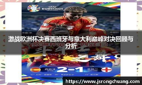 激战欧洲杯决赛西班牙与意大利巅峰对决回顾与分析
